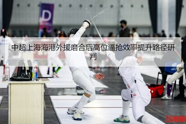 中超上海海港外援磨合后高位逼抢效率提升路径研判